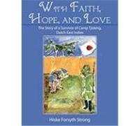 With Faith, Hope, and Love: The Story of a Survivor of Camp Tjideng, Dutch East Indies Hiske Forsyth Strong, Forsyth Strong, Strong, Hiske Forsyth (Auteur)