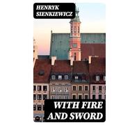 With Fire and Sword: An Historical Novel of Poland and Russia