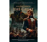 With Frederick the Great: A Story of the Seven Years' War (Complete with Illustrated and Annotated)