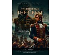 With Frederick the Great: A Story of the Seven Years' War (Complete with Illustrated and Annotated)