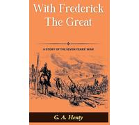 With Frederick The Great: A Story of The Seven Years' War (Edition2024)