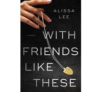 With Friends Like These A Novel - Alissa Lee - Atria/Emily Bestler Books - ebook (ePub) - Livre