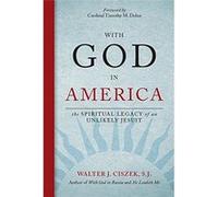 With God In America: The Spiritual Legacy Of An Unlikely Jesuit Walter J Ciszek (Auteur)