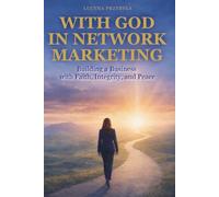 With God in Network Marketing: Building a Business with Faith, Integrity, and Peace