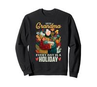 with Grandma, Every Day is a Holiday Sweatshirt