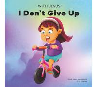 With Jesus I Don't give Up: A Christian book for kids about perseverance, using a story from the Bible to increase their confidence in God's Word & to encourage them to try again; ages 3-5, 6-8, 8-10