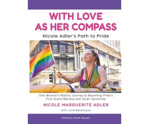 With Love As Her Compass: Nicole Adler's Path to Pride | One Woman's Historic Journey to Becoming Pride's First Grand Marshal with Down Syndrome | A ... barriers for LGBTQ+ people with disabilities