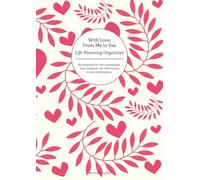 With Love, From Me To You: Life Planning Organizer: An End of Life Planner for Final Wishes, Probate, Assets and Peace of Mind