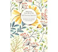 With Love, From Me To You: Life Planning Organizer: An End of Life Planner for Final Wishes, Probate, Assets and Peace of Mind