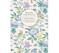 With Love From Me To You - The Ultimate End of Life Planner & Organizer: Because your end of life wishes matter…