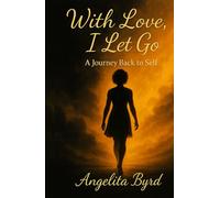 With Love I Let Go: A Journey Back To Self