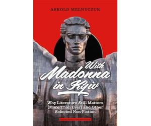 With Madonna in Kyiv: Why Literature Still Matters (More Than Ever) and Other Selected Non-Fiction