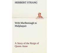 With Marlborough To Malplaquet A Story Of The Reign Of Queen Anne