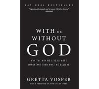 With or Without God: Why the Way We Live is More Important than What We Believe - Radical Reform and Compassionate Spirituality for the Modern Church