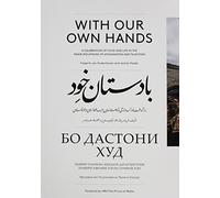 With Our Own Hands: A Celebration of Food and Life in the Pamir Mountains of Afghanistan and Tajikistan.