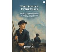 With Porter In The Essex A Story Of His Famous Cruise In Southern Waters During The War Of 1812