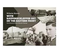 With Raupenschlepper Ost on the Eastern Front by Wilhelm Bender Wilhelm Bender (Auteur)