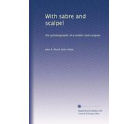 With sabre and scalpel; the autobiography of a soldier and surgeon