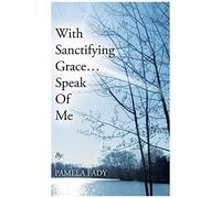 With Sanctifying Grace... Speak Of Me