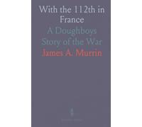 With the 112th in France: A Doughboys Story of the War