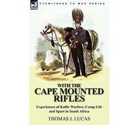With the Cape Mounted Rifles-Experiences of Kaffir Warfare, Camp Life and Sport in South Africa - [Livre en VO] Thomas J Lucas (Auteur)