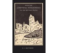 With The Cornwall Territorials On The Western Front Being The History Of The Fifth Battalion, Duke Of Cornwallos Light Infantry In The Great War