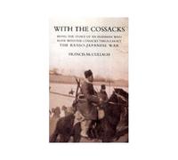 With The Cossacks. Being The Story Of An Irishman Who Rode With The Cossacks Throughout The Russo-Japanese War