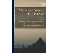 With The Dutch In The East: An Outline Of The Military Operations In Lombock, 1894, Giving Also A Popular Account Of The Native Characteristics, A