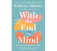 With the End in Mind: How to Live and Die Well