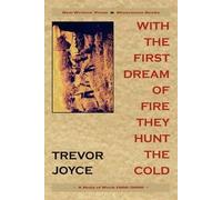 With the First Dream of Fire They Hunt the Cold, a Body of Work 1966/2000 Trevor Joyce (Auteur)