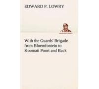 With The Guards' Brigade From Bloemfontein To Koomati Poort And Back