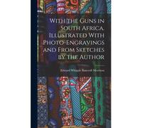 With The Guns In South Africa. Illustrated With Photo-Engravings And From Sketches By The Author