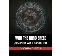 WITH THE HARD BREED: A Marine at War in Ramadi, Iraq