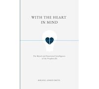With The Heart In Mind: The Moral and Emotional Intelligence of the Prophet Muhammad