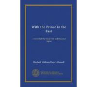 With the Prince in the East: a record of the royal visit to India and Japan
