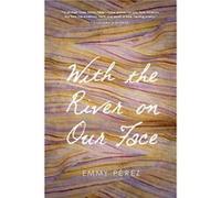With the River on Our Face by Emmy Perez Emmy Perez (Auteur)