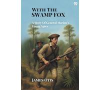 With The Swamp Fox A Story Of General Marion's Young Spies