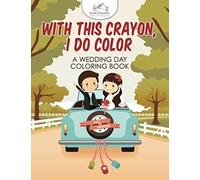 With This Crayon, I Do Color - A Wedding Day Coloring Book