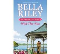 With This Kiss (An Emerald Lake Novel) - [Version Originale] Bella Riley (Auteur)
