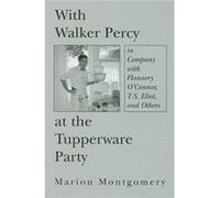 With Walker Percy at the Tupperware Party in Company with Flannery OConnor T.S. Eliot and Others by Marion Montgomery Marion Montgomery (Auteur)