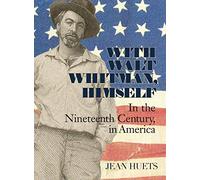 With Walt Whitman, Himself: In the Nineteenth Century, in America