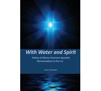 With Water and Spirit: History of African American Apostolic Denominations In the U.S.