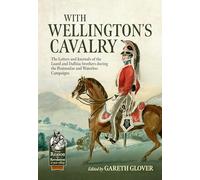 With Wellington's Cavalry: The Letters & Journals of the Luard & Dalbiac brothers during the Peninsular and Waterloo Campaigns