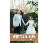 With You in Focus: An Essential Companion for Curating Your Unique Love Story, Capturing Timeless Moments and Inspiring Joyful Celebrations