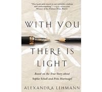 With You There Is Light: Based on the True Story about Sophie Scholl and Fritz Hartnagel
