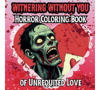 Withering Without You: Horror Coloring Book of Unrequited Love for Adults