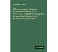 Witherspoon: proceedings and addresses at the laying of the corner-stone and at the unveiling of the statue of John Witherspoon, in Fairmount Park, Philadelphia