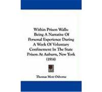 Within Prison Walls: Being a Narrative of Personal Experience During a Week of Voluntary Confinement in the State Prison at Auburn, New Yor Osborne, Thomas Mott (Auteur)