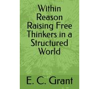 Within Reason Raising Free Thinkers in a Structured World
