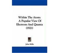 Within the Atom: A Popular View of Electrons and Quanta (1921) Mills, John (Auteur)